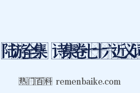 陆游全集·诗集卷七十六近义词是什么意思的图片